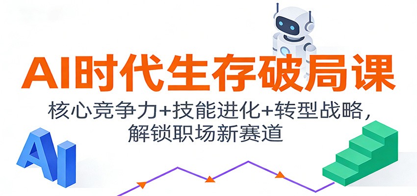 AI时代生存破局课：核心竞争力+技能进化+转型战略，解锁职场新赛道-站源网