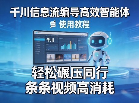 千川信息流编导高效智能体+使用教程，轻松碾压同行，实现条条视频高消耗-站源网
