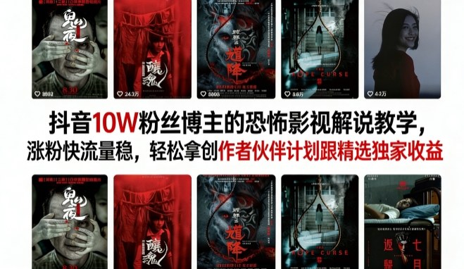 抖音10W粉丝博主的恐怖影视解说教学,涨粉快流量稳,轻松拿创作者伙伴计划跟精选独家收益-站源网