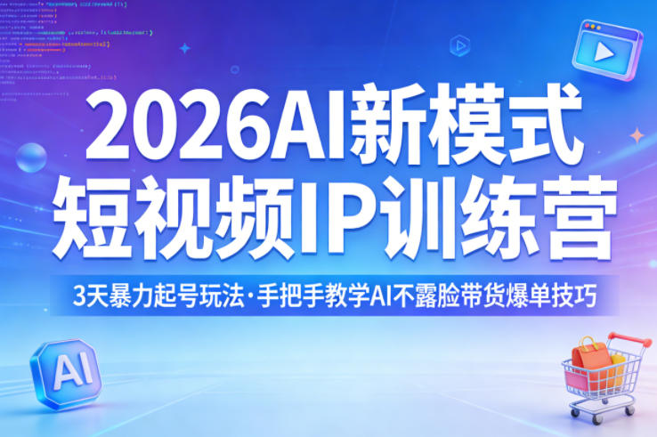 2026AI新模式短视频IP训练营,3天暴力起号玩法,手把手教学AI不露脸带货爆单技巧-站源网