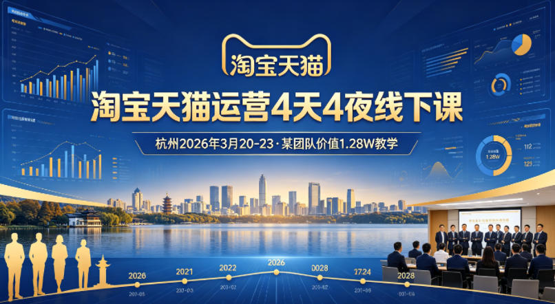 淘宝天猫运营4天4夜杭州2026年3月20-23线下课,某团队价值1.28W的教学-站源网