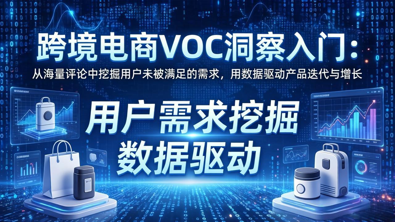 跨境电商VOC洞察入门:从海量评论中挖掘用户未被满足的需求,用数据驱动产品迭代与增长-站源网