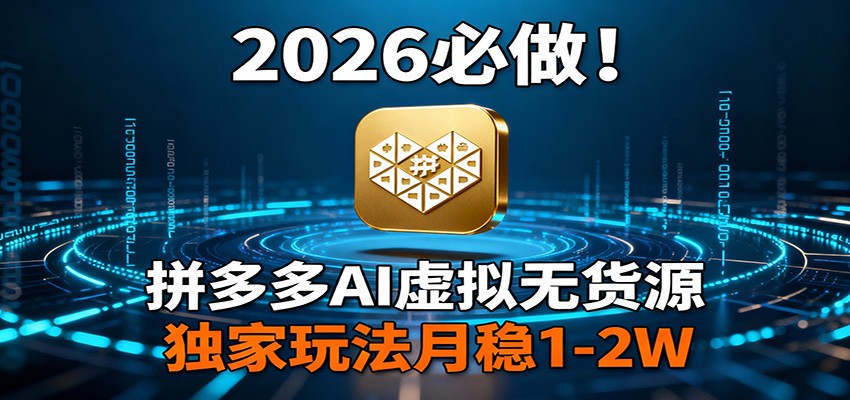 2026 必做!拼多多 AI 虚拟无货源,独家玩法月稳 1-2W-站源网