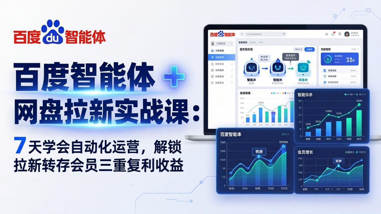 百度智能体 + 网盘拉新实战课：7 天学会自动化运营，解锁拉新转存会员三重复利收益-站源网