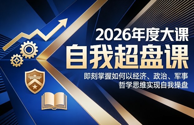 2026年度大课《自我超盘课》，即刻掌握如何以经济、政治、军事、哲学思维实现自我操盘-站源网