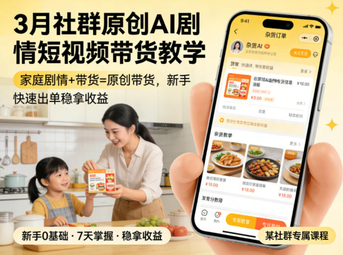 3月某社群原创AI剧情短视频带货教学，家庭剧情+带货=原创带货，新手也能快速出单稳拿收益-站源网