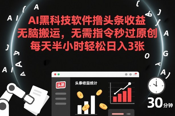 AI黑科技软件撸头条收益，无脑搬运，无需指令秒过原创，每天半小时轻松日入3张【揭秘】-站源网