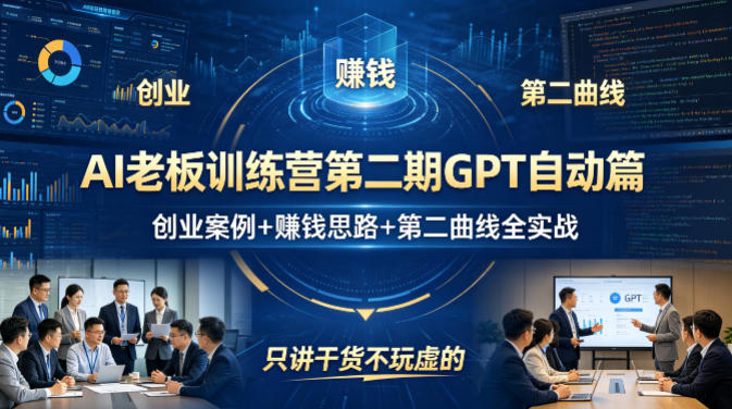 AI老板训练营第二期GPT自动篇，创业案例+賺钱思路+第二曲线全实战，只讲干货不玩虚的-站源网