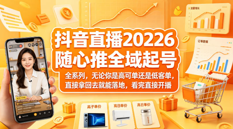 抖音直播2026随心推全域起号全系列,无论你是高可单还是低客单,直接拿回去就能落地,看完直接开播-站源网