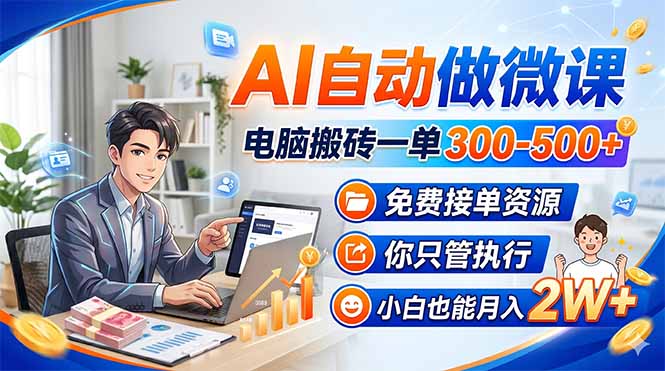 AI自动做微课，电脑搬砖一单300-500+，免费接单资源，你只管执行，小白也能月入2W+-站源网