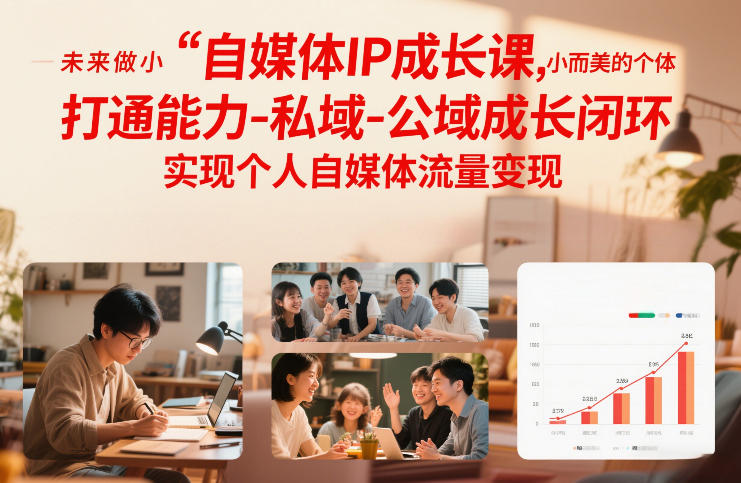 自媒体IP成长课，未来做小而美的个体，打通能力-私域-公域成长闭环，实现个人自媒体流量变现-站源网