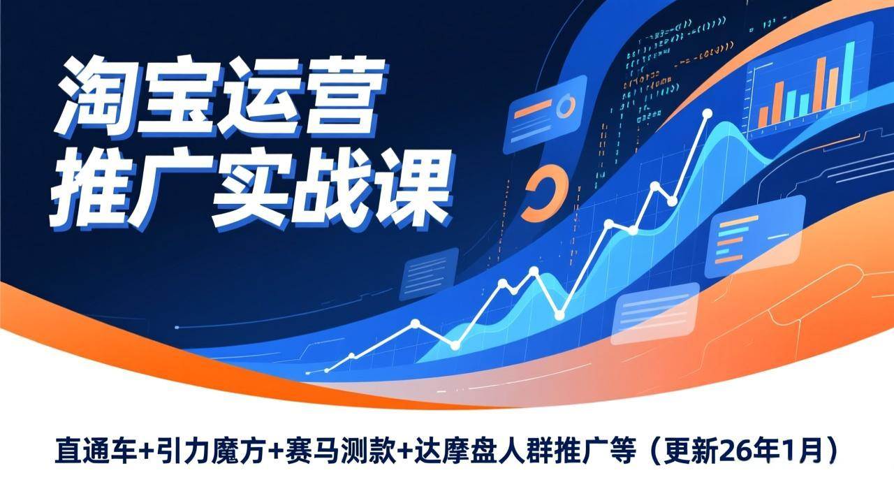 (17200期)淘宝运营推广实战课,直通车+引力魔方+赛马测款+达摩盘人群推广等(更新26年1月)-站源网