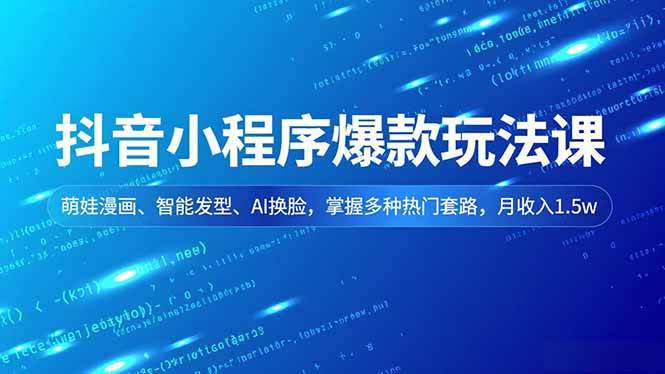 (16799期)抖音小程序爆款玩法课,萌娃漫画、智能发型、AI换脸,掌握多种热门套路,月收入1.5w-站源网