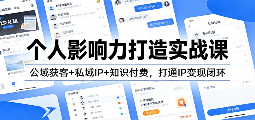 个人影响力打造实战课：公域获客+私域IP+知识付费，打通IP变现闭环-站源网
