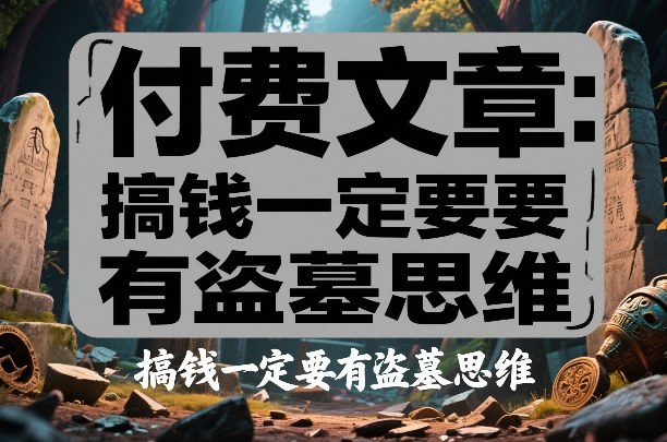 付费文章:搞钱一定要有盗墓思维-站源网
