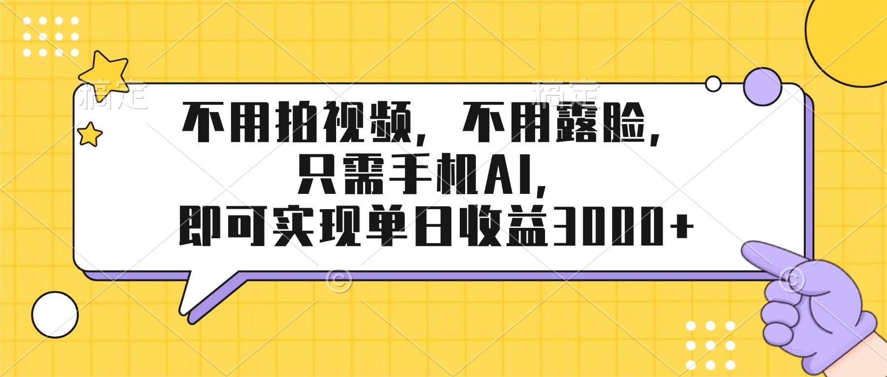 （17310期）不用拍视频，不用露脸，只需手机ai，即可实现单日收益3000+-站源网