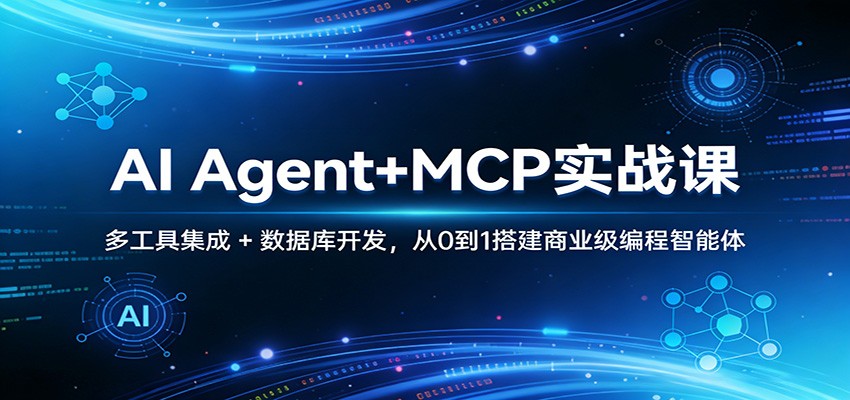 AI Agent+MCP实战课：多工具集成 + 数据库开发，从0到1搭建商业级编程智能体-站源网