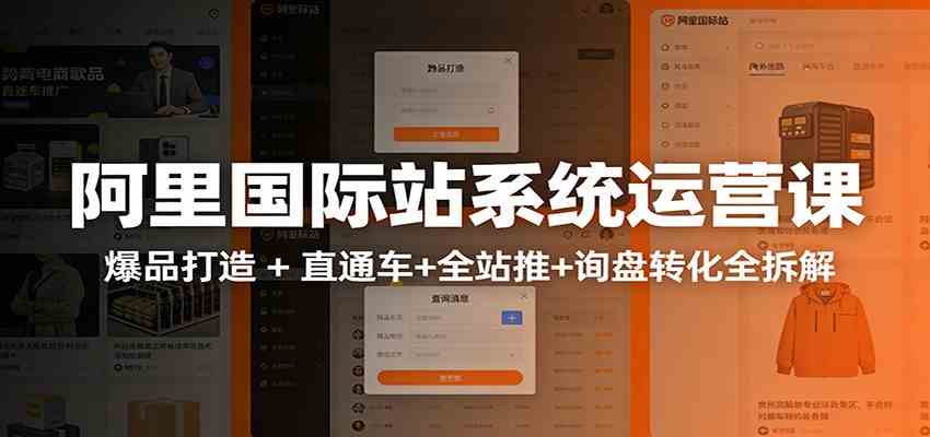 阿里国际站运营实战课:从店铺布局到TOP10旺铺,数据化运营,推广全攻略-站源网