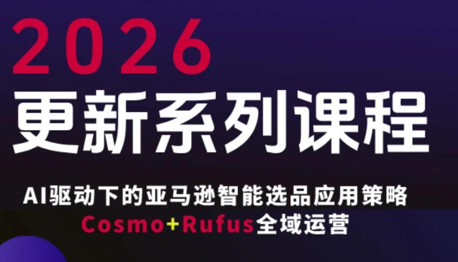 跨境亚马逊FBA系统课程,AI驱动下的亚马逊智能选品应用策略Cosmo+Rufus全域运营(更新26年3月)-站源网