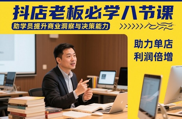 抖店老板必学八节课，助学员提升商业洞察与决策能力，助力单店利润倍增-站源网