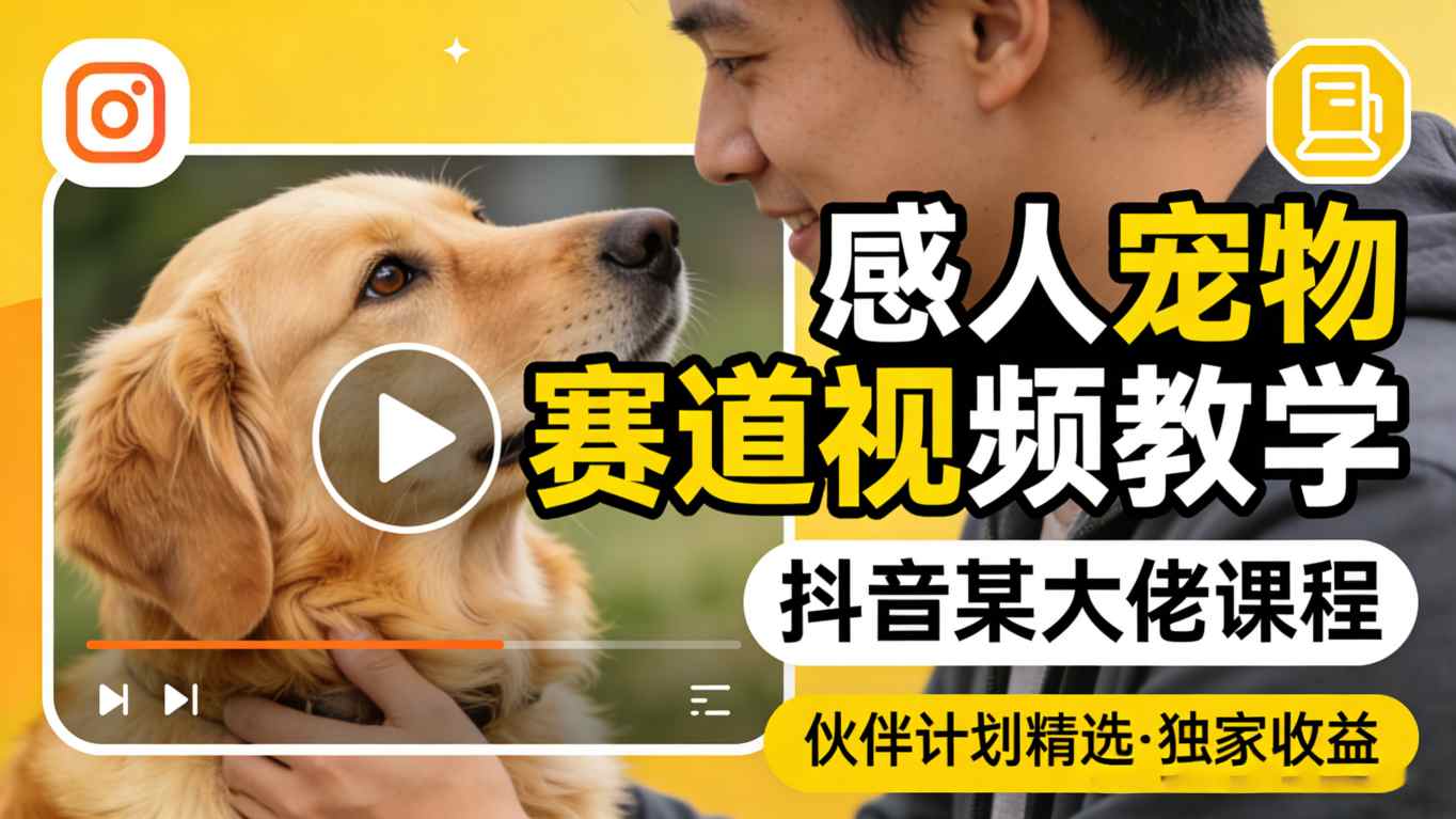 感人宠物赛道视频教学,抖音某大佬课程,可做伙伴计划精选独家收益-站源网