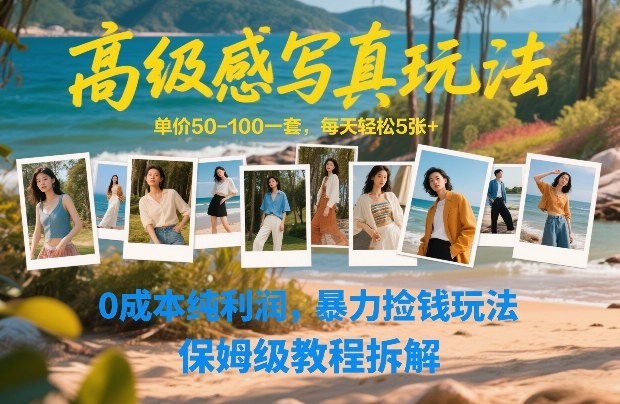 高级感写真玩法，单价50-100一套，每天轻松5张+，0成本纯利润，暴力捡钱玩法，保姆级教程拆解-站源网