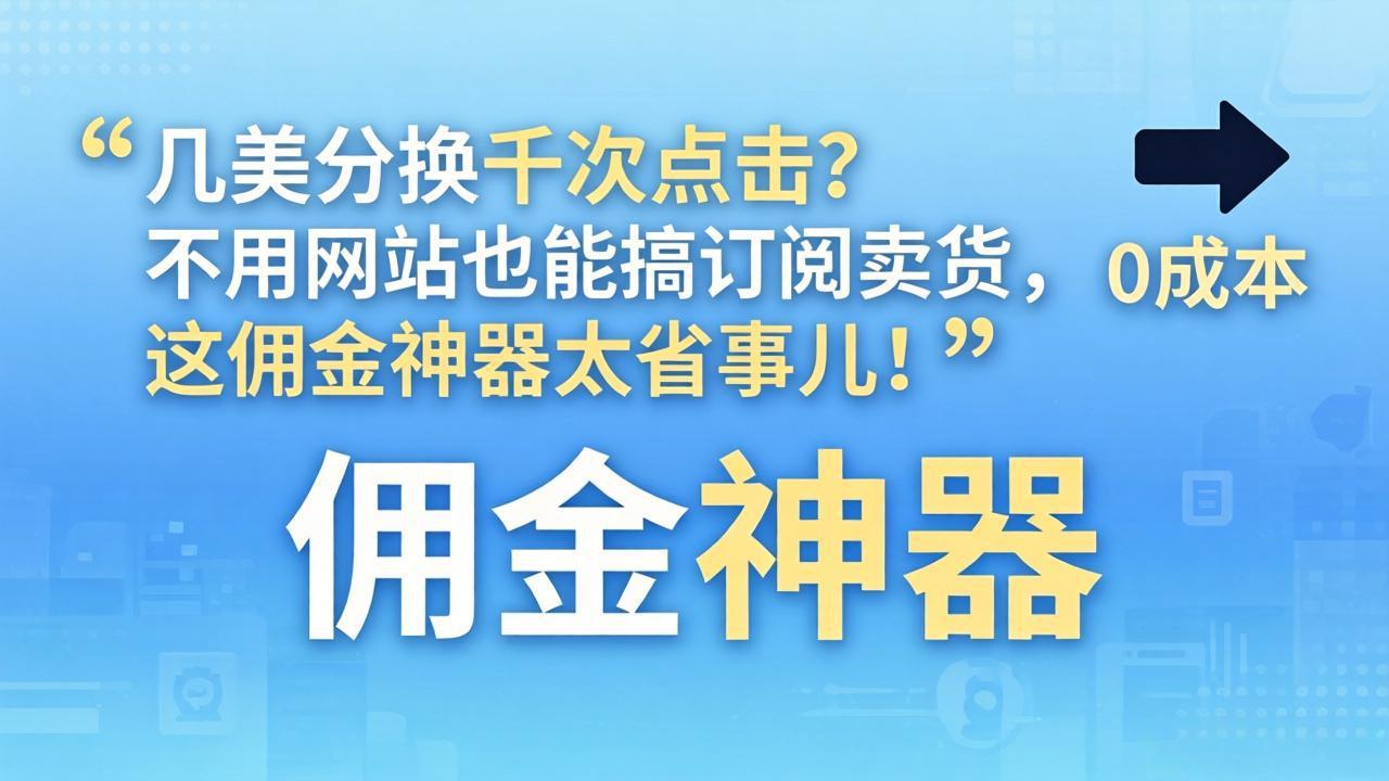 几美分换千次点击?不用网站也能搞订阅卖货,这佣金神器太省事儿!-站源网