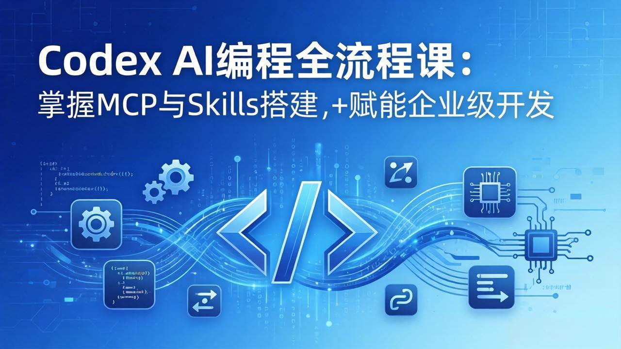 Codex AI编程全流程课：模块化教学+双项目实战，掌握MCP与Skills搭建，赋能企业级开发-站源网
