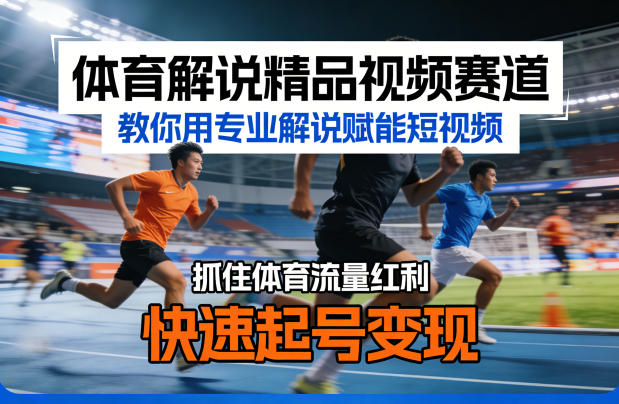 体育解说精品视频赛道，教你用专业解说赋能短视频，抓住体育流量红利，快速起号变现-站源网