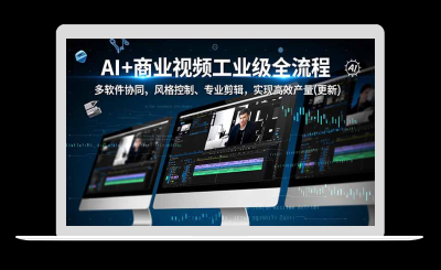 AI+商业视频工业级全流程-2期，多软件协同、风格控制、专业剪辑，实现高效量产(更新-站源网