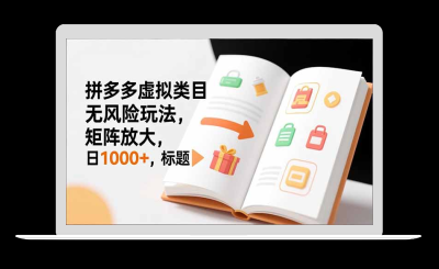 新手必看｜拼多多虚拟类目无风险玩法，矩阵放大，日1000+-站源网