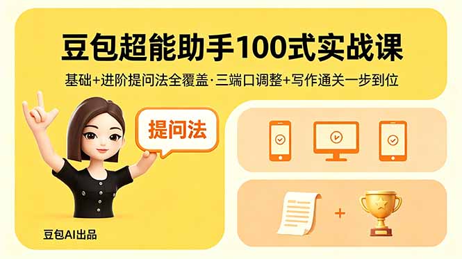 豆包超能助手100式实战课,基础+进阶提问法全覆盖,三端口调整+写作通关一步到位-站源网