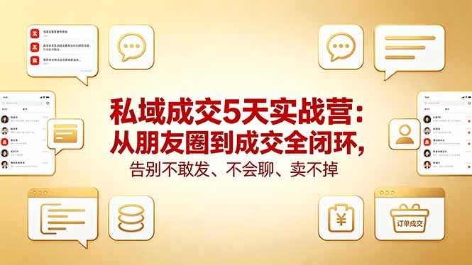 私域成交5天实战营:从朋友圈到成交全闭环,告别不敢发、不会聊、卖不掉-站源网