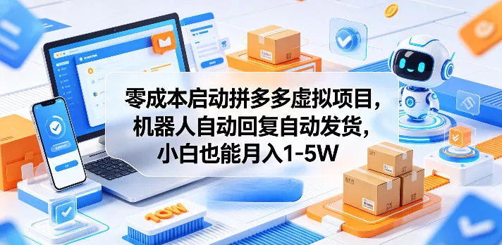 零成本启动拼多多虚拟项目,机器人自动回复自动发货,小白也能月入1-5W【揭秘】-站源网