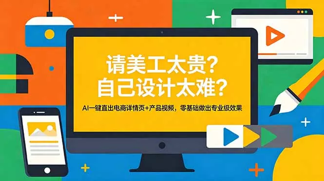 请美工太贵?自己设计太难?AI一键直出电商详情页+产品视频,零基础做出专业级效果-站源网