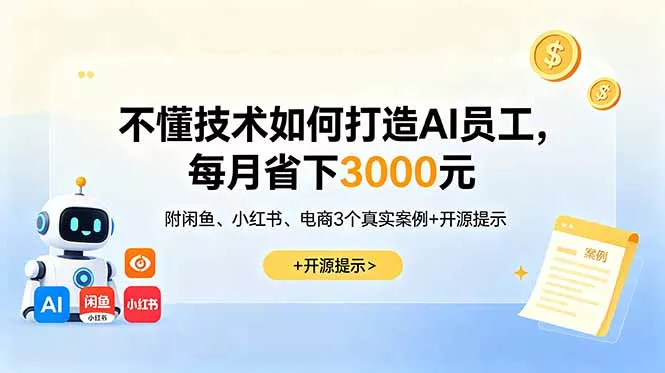 不懂技术如何打造AI员工，每月省下3000元，附闲鱼、小红书、电商3个真实案例+开源提示-站源网