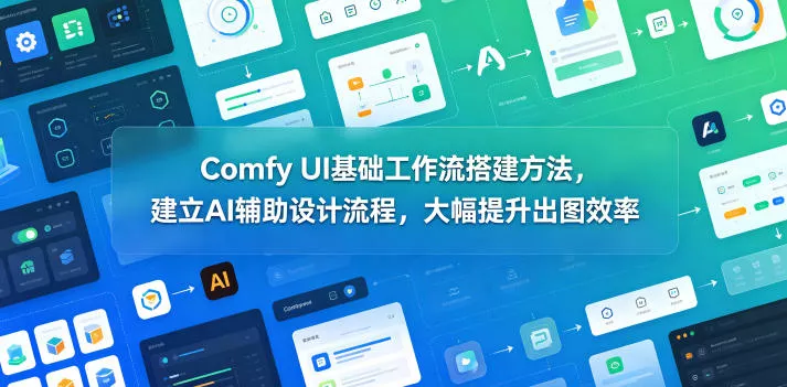 Comfy UI基础工作流搭建方法,建立AI辅助设计流程,大幅提升出图效率-站源网