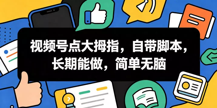 视频号点大拇指，自带脚本，长期能做，简单无脑【揭秘】-站源网