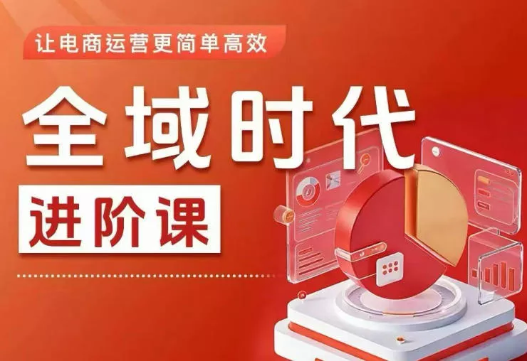 全域时代进阶课,更简单高效的全域投放实操,让电商运营更简单高效(更新)-站源网