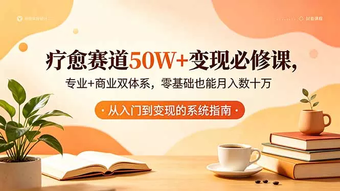 疗愈赛道50W+变现必修课,专业+商业双体系,零基础也能月入数十万-站源网