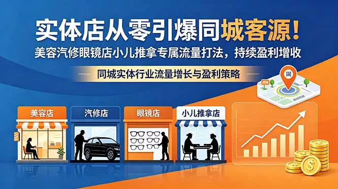 实体店从零引爆同城客源!美容汽修眼镜店小儿推拿专属流量打法,持续盈利增收-站源网