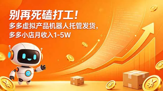 别再死磕打工!多多虚拟产品机器人托管发货,多多小店月收入1-5W-站源网