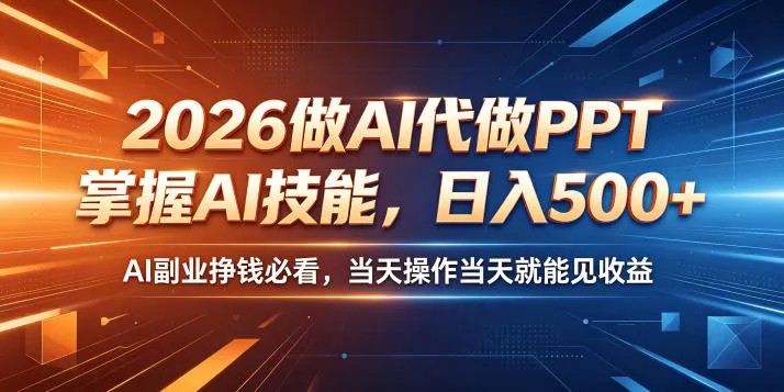 2026做AI代做PPT,掌握AI技能,日入500+,AI副业挣钱必看,当天操作当天就能见收益【揭秘】-站源网