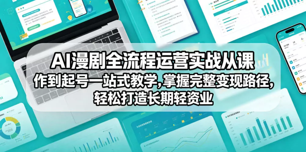 AI漫剧全流程运营实战课从创作到起号一站式教学,掌握完整变现路径,轻松打造长期轻资产副业-站源网