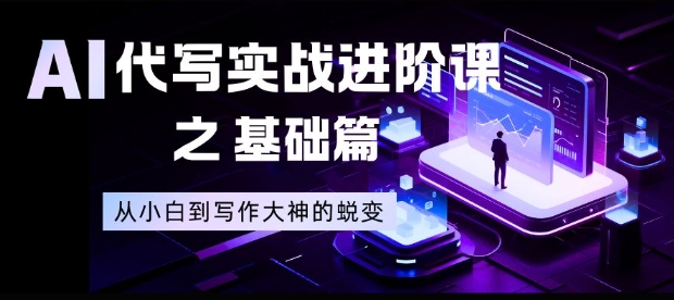 AI代写实战进阶课之基础篇,从小白到写作大神的蜕变【揭秘】-站源网