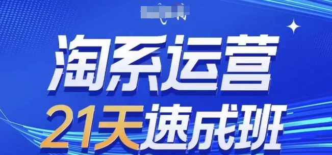 淘系运营21天速成班,0基础轻松搞定淘系运营,不做假把式,快速复制落地(更新26年4月)-站源网
