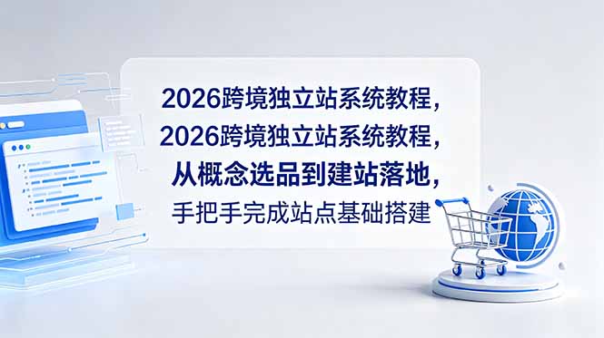 2026跨境独立站系统教程，从概念选品到建站落地，手把手完成站点基础搭建-站源网