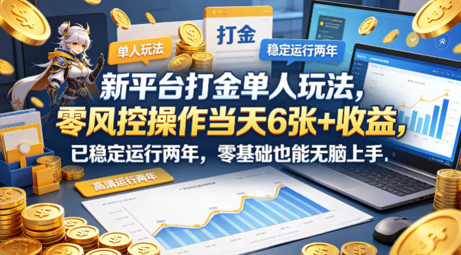 新平台打金单人玩法，零风控操作当天6张+收益，已稳定运行两年，零基础也能无脑上手【揭秘】-站源网