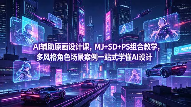 AI辅助原画设计课,MJ+SD+PS组合教学,多风格角色场景案例一站式学懂AI设计-站源网