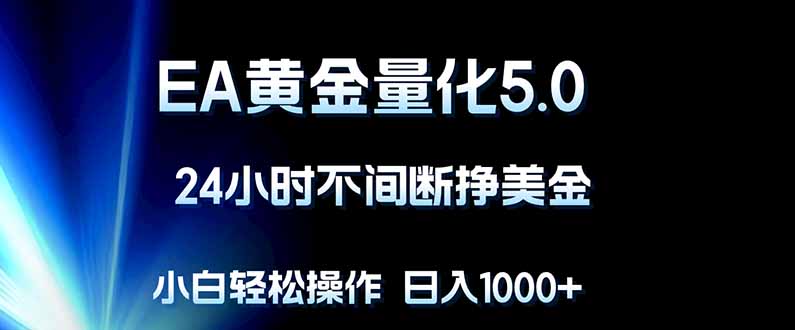 EA黄金量化5.0，24小时不间断挣美金，小白轻松上手，日入1000+-站源网